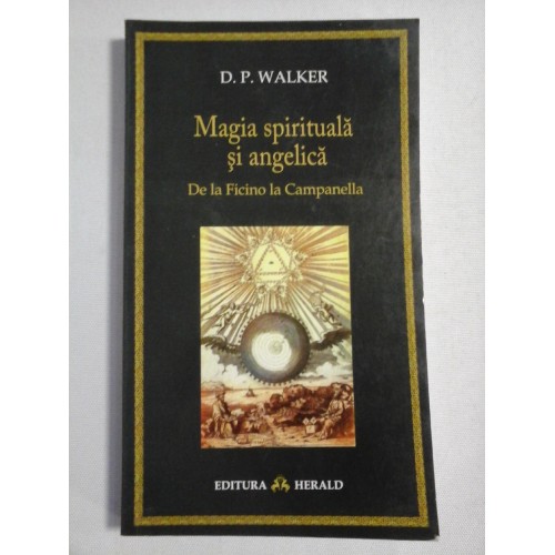 Magia spirituala si angelica. De la Ficino la Campanella - D.P. WALKER Magia spirituala si angelica. De la Ficino la Campanella - D.P. WALKER